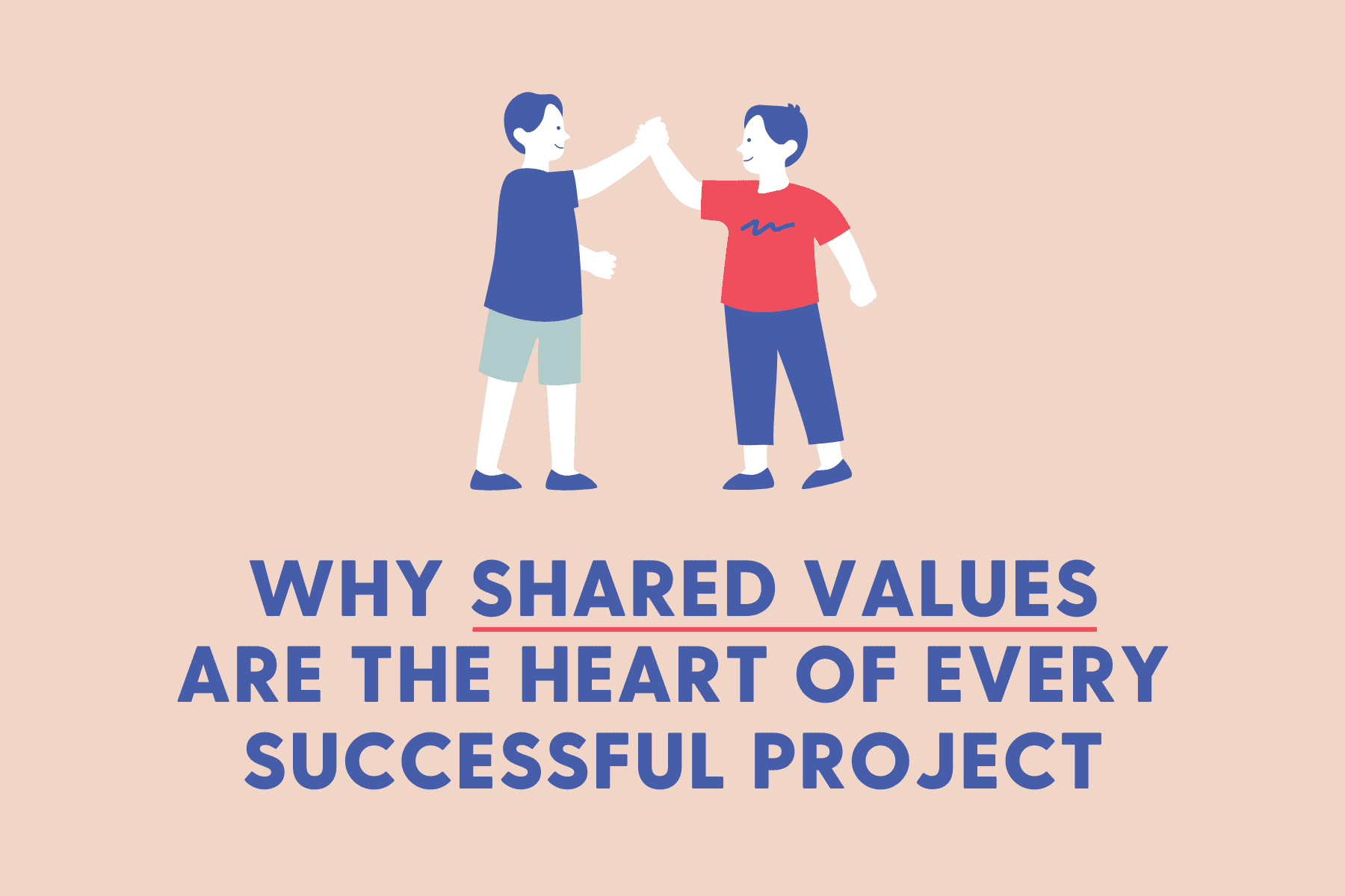 A light pink background with a cartoon image of two people high fiving, the text reads "why shared values are the heart of every successful project"