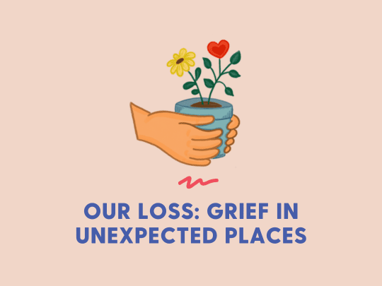 our loss: grief in unexpected places