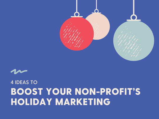 ‘Tis the Season to Shine: 4 Ideas to Boost Your Nonprofit’s Marketing During the Holidays