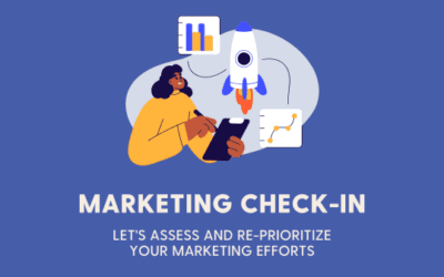 Marketing Check-In: Let’s Assess and Re-Prioritize Your Marketing Efforts