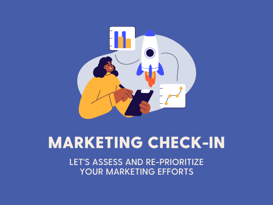 Marketing Check-In: Let’s Assess and Re-Prioritize Your Marketing Efforts